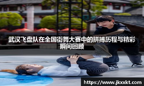 武汉飞盘队在全国街舞大赛中的拼搏历程与精彩瞬间回顾